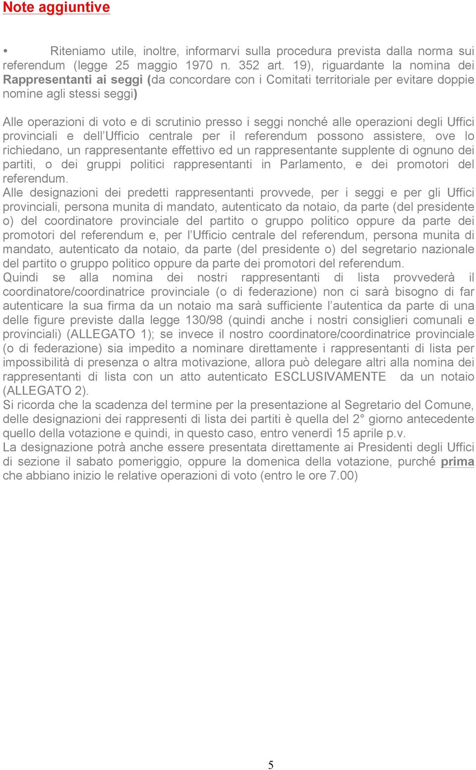 nonché alle operazioni degli Uffici provinciali e dell Ufficio centrale per il referendum possono assistere, ove lo richiedano, un rappresentante effettivo ed un rappresentante supplente di ognuno