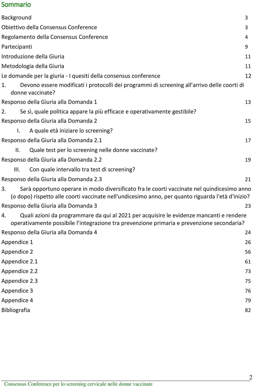 Se sì, quale politica appare la più efficace e operativamente gestibile? Responso della Giuria alla Domanda 2 15 I. A quale età iniziare lo screening? Responso della Giuria alla Domanda 2.1 17 II.