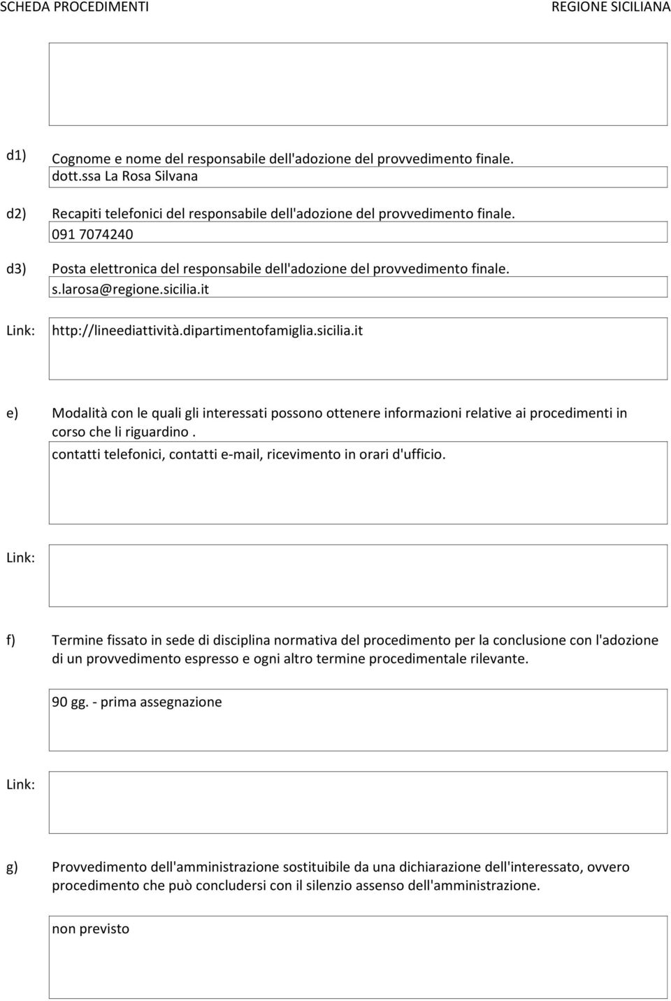 it http://lineediattività.dipartimentofamiglia.sicilia.it e) Modalità con le quali gli interessati possono ottenere informazioni relative ai procedimenti in corso che li riguardino.