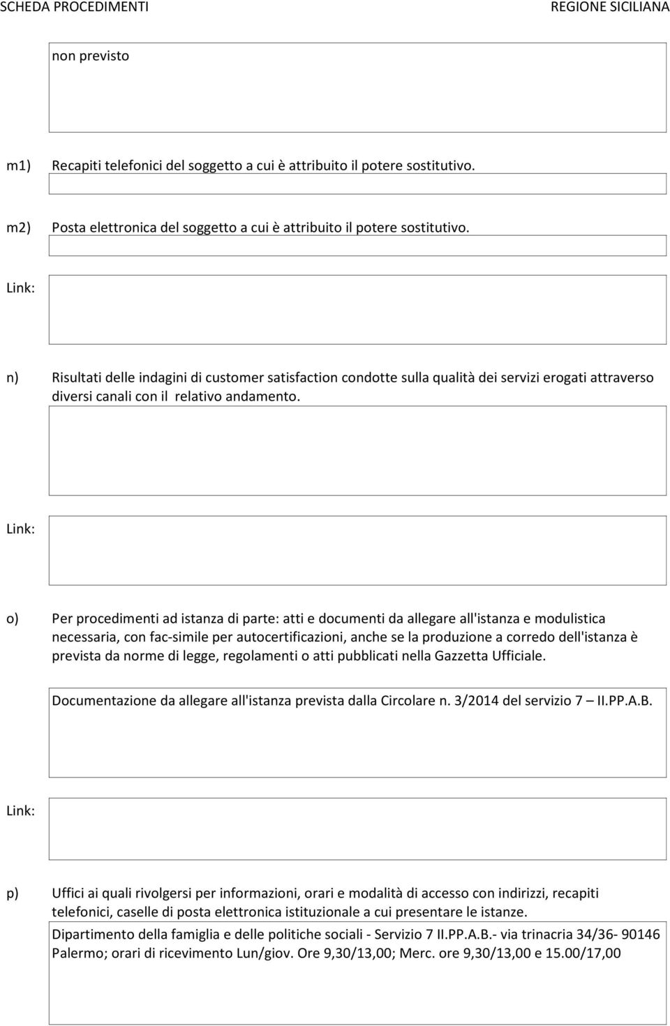 o) Per procedimenti ad istanza di parte: atti e documenti da allegare all'istanza e modulistica necessaria, con fac-simile per autocertificazioni, anche se la produzione a corredo dell'istanza è