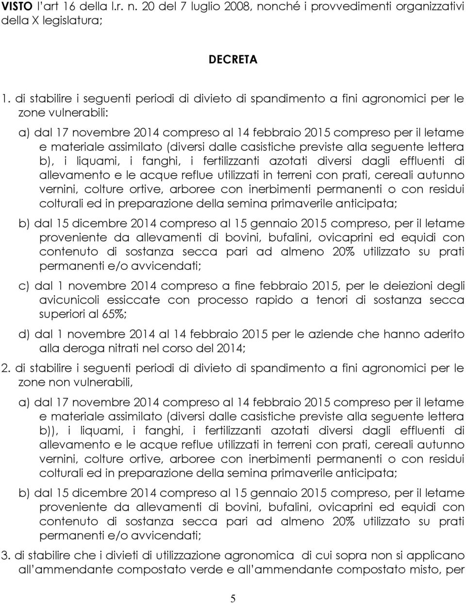 fanghi, i fertilizzanti azotati diversi dagli effluenti di colturali ed in preparazione della semina primaverile anticipata; c) dal 1 novembre 2014 compreso a fine febbraio 2015, per le deiezioni