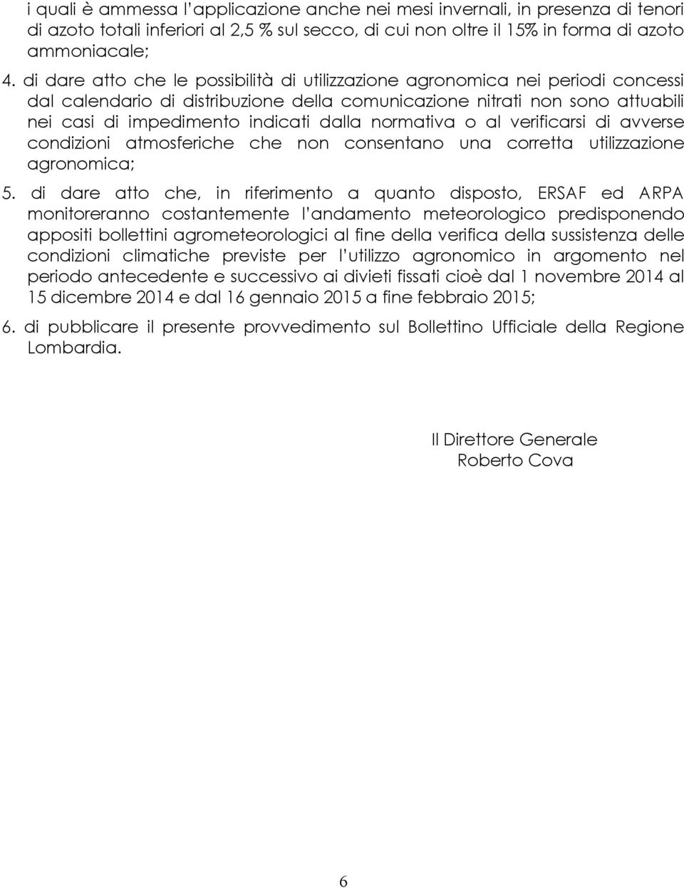 normativa o al verificarsi di avverse condizioni atmosferiche che non consentano una corretta utilizzazione agronomica; 5.