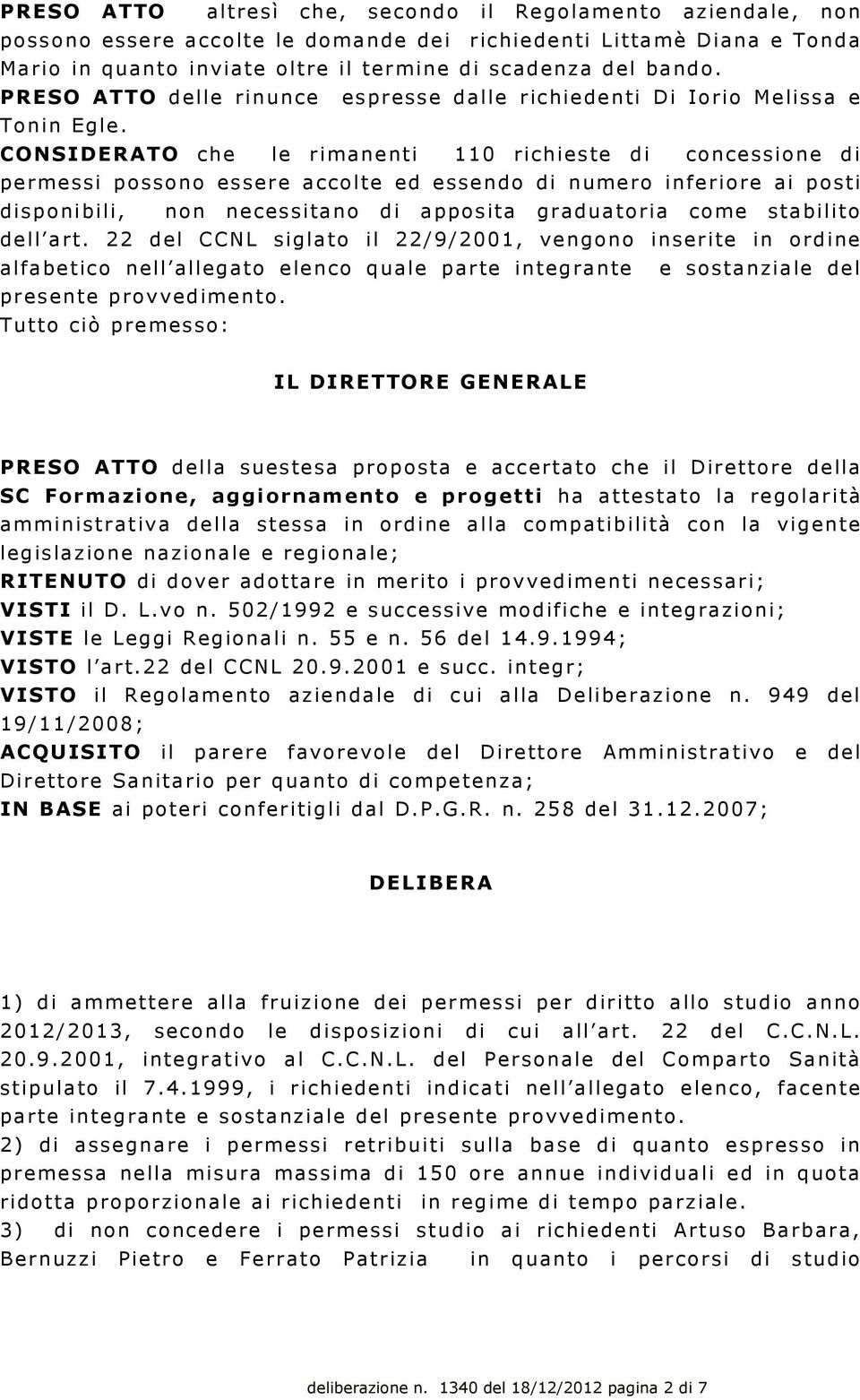 CONSIDERATO che le rimanenti 110 richieste di concessione di permessi possono essere accolte ed essendo di numero inferiore ai posti disponibili, non necessitano di apposita graduatoria come