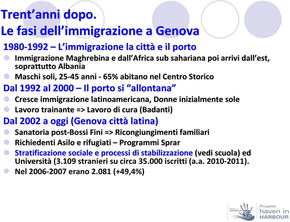 Maschi soli, 25-45 anni - 65% abitano nel Centro Storico Dal 1992 al 2000 Il porto si allontana Cresce immigrazione latinoamericana, Donne inizialmente sole Lavoro trainante =>