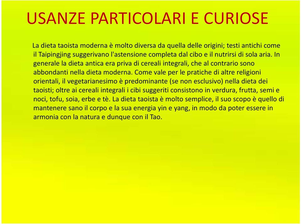 Come vale per le pratiche di altre religioni orientali, il vegetarianesimo è predominante (se non esclusivo) nella dieta dei taoisti; oltre ai cereali integrali i cibi suggeriti