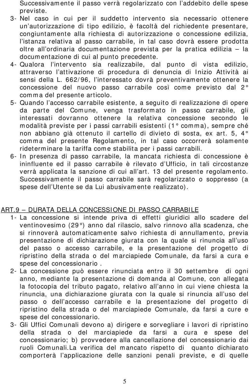 concessione edilizia, l istanza relativa al passo carrabile, in tal caso dovrà essere prodotta oltre all ordinaria documentazione prevista per la pratica edilizia la documentazione di cui al punto