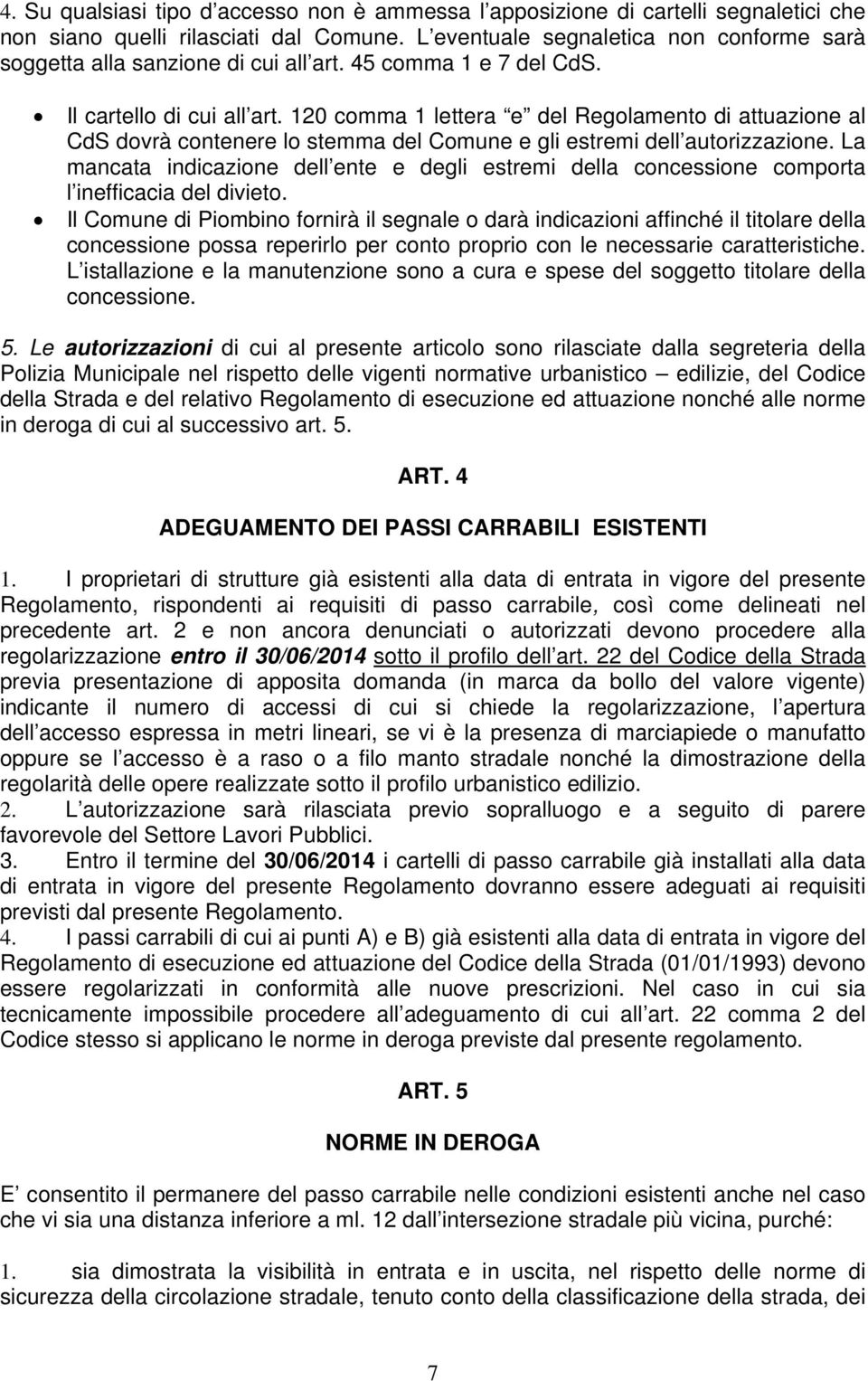 120 comma 1 lettera e del Regolamento di attuazione al CdS dovrà contenere lo stemma del Comune e gli estremi dell autorizzazione.