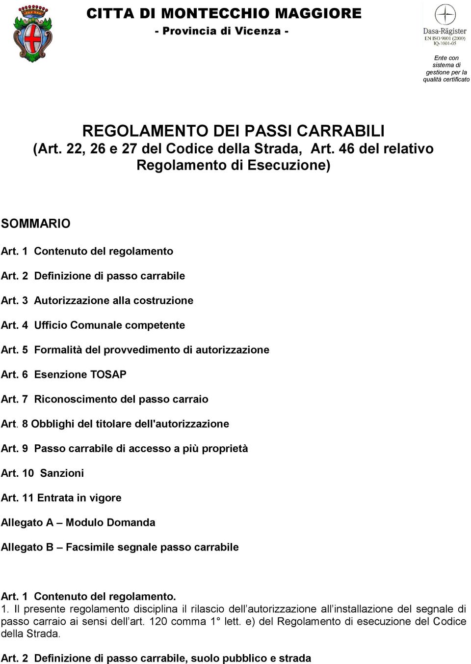 4 Ufficio Comunale competente Art. 5 Formalità del provvedimento di autorizzazione Art. 6 Esenzione TOSAP Art. 7 Riconoscimento del passo carraio Art. 8 Obblighi del titolare dell'autorizzazione Art.