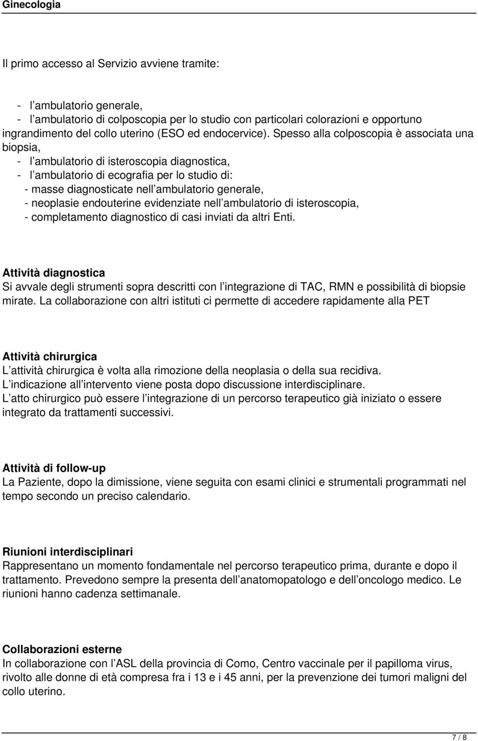 Spesso alla colposcopia è associata una biopsia, - l ambulatorio di isteroscopia diagnostica, - l ambulatorio di ecografia per lo studio di: - masse diagnosticate nell ambulatorio generale, -