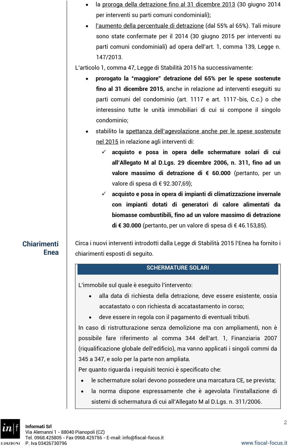 L articolo 1, comma 47, Legge di Stabilità 2015 ha successivamente: prorogato la maggiore detrazione del 65% per le spese sostenute fino al 31 dicembre 2015, anche in relazione ad interventi eseguiti