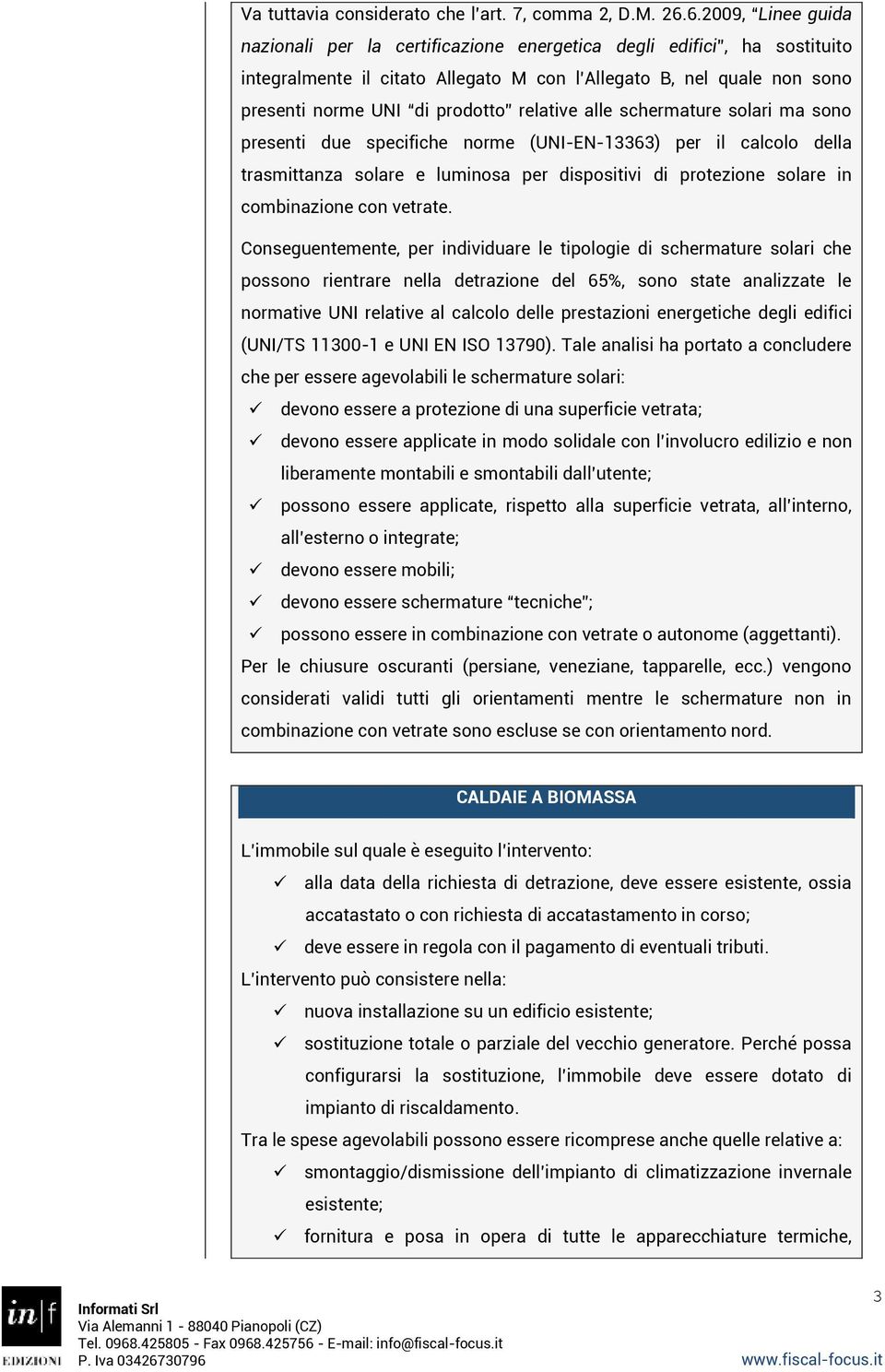 relative alle schermature solari ma sono presenti due specifiche norme (UNI-EN-13363) per il calcolo della trasmittanza solare e luminosa per dispositivi di protezione solare in combinazione con