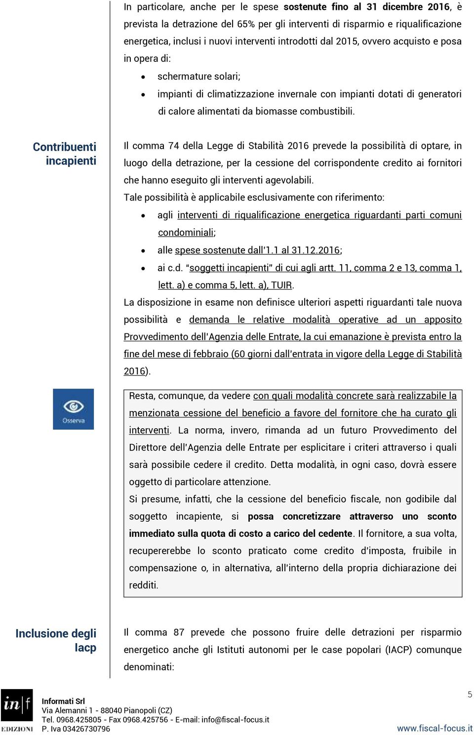 Contribuenti incapienti Il comma 74 della Legge di Stabilità 2016 prevede la possibilità di optare, in luogo della detrazione, per la cessione del corrispondente credito ai fornitori che hanno