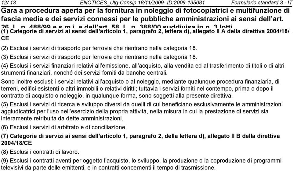 (4) Esclusi i servizi finanziari relativi all emissione, all acquisto, alla vendita ed al trasferimento di titoli o di altri strumenti finanziari, nché dei servizi forniti da banche centrali.