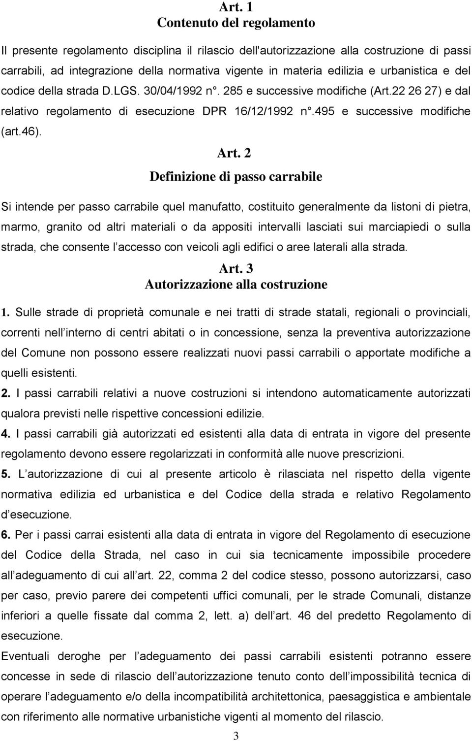 2 Definizione di passo carrabile Si intende per passo carrabile quel manufatto, costituito generalmente da listoni di pietra, marmo, granito od altri materiali o da appositi intervalli lasciati sui