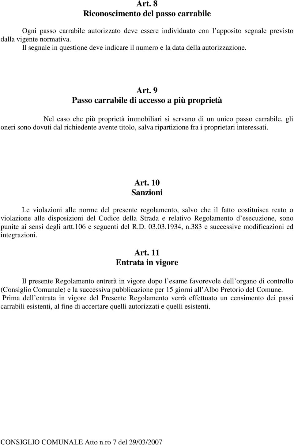 9 Passo carrabile di accesso a più proprietà Nel caso che più proprietà immobiliari si servano di un unico passo carrabile, gli oneri sono dovuti dal richiedente avente titolo, salva ripartizione fra