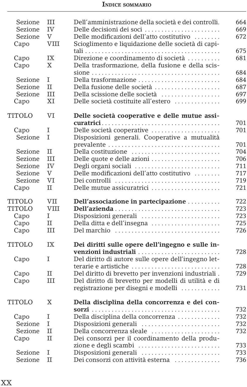 .. 684 Sezione I Della trasformazione... 684 Sezione II Della fusione delle società... 687 Sezione III Della scissione delle società... 697 Capo XI Delle società costituite all estero.