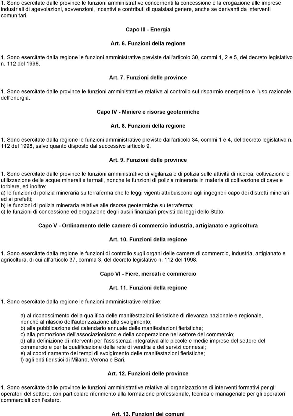 Sono esercitate dalla regione le funzioni amministrative previste dall'articolo 30, commi 1, 2 e 5, del decreto legislativo n. 112 del 1998. Art. 7. Funzioni delle province 1.