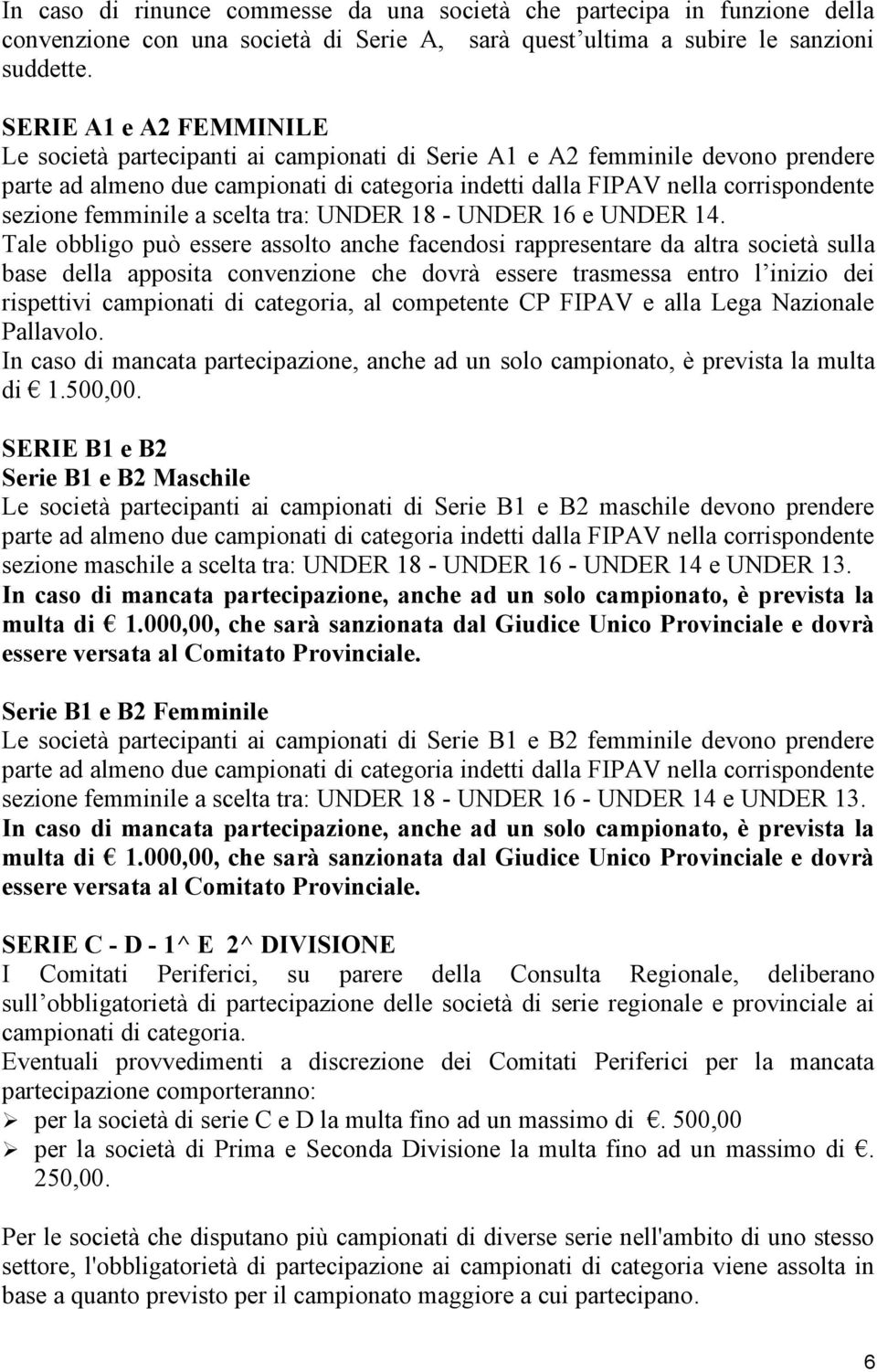 femminile a scelta tra: UNDER 18 - UNDER 16 e UNDER 14.