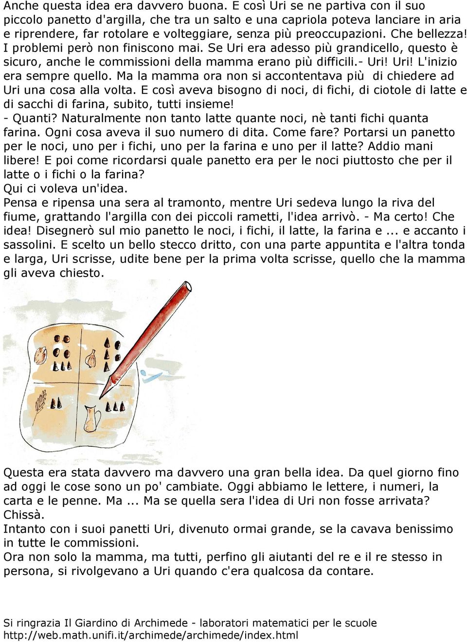 I problemi però non finiscono mai. Se Uri era adesso più grandicello, questo è sicuro, anche le commissioni della mamma erano più difficili.- Uri! Uri! L'inizio era sempre quello.