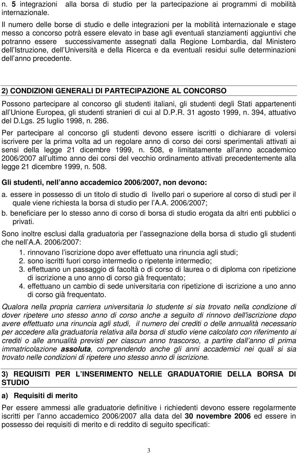 successivamente assegnati dalla Regione Lombardia, dal Ministero dell Istruzione, dell Università e della Ricerca e da eventuali residui sulle determinazioni dell anno precedente.