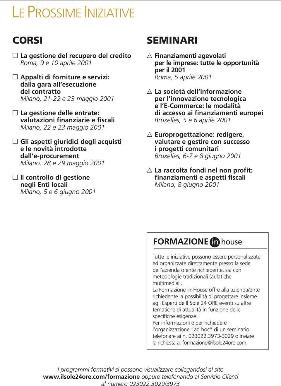 controllo di gestione negli Enti locali Milano, 5 e 6 giugno 2001 SEMINARI Finanziamenti agevolati per le imprese: tutte le opportunità per il 2001 Roma, 5 aprile 2001 La società dell informazione
