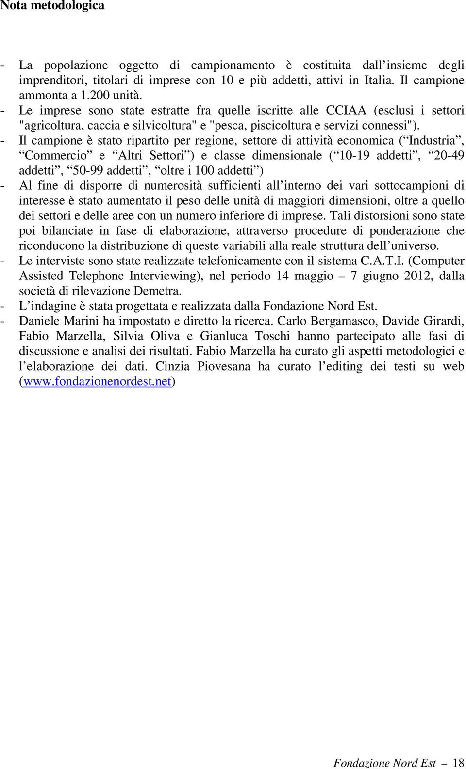 - Il campione è stato ripartito per regione, settore di attività economica ( Industria, Commercio e Altri Settori ) e classe dimensionale ( 10-19 addetti, 20-49 addetti, 50-99 addetti, oltre i 100