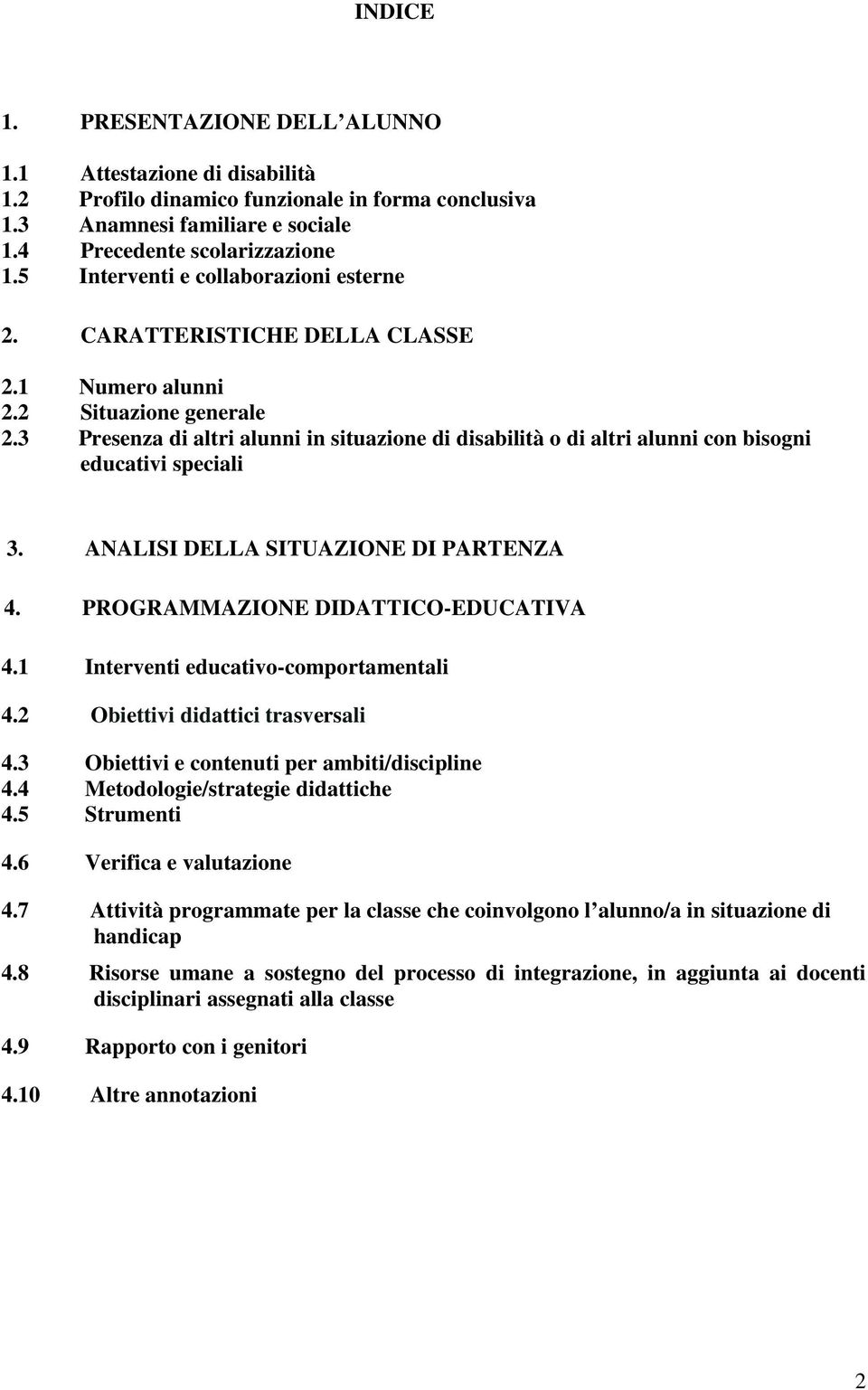 3 Presenza di altri alunni in situazione di disabilità o di altri alunni con bisogni educativi speciali 3. ANALISI DELLA SITUAZIONE DI PARTENZA 4. PROGRAMMAZIONE DIDATTICO-EDUCATIVA 4.