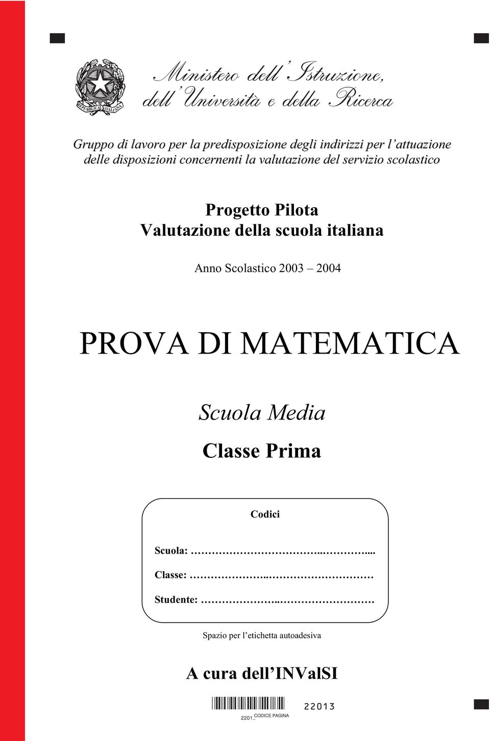 Pilota Valutazione della scuola italiana Anno Scolastico 2003 2004 PROVA DI MATEMATICA Scuola Media Classe
