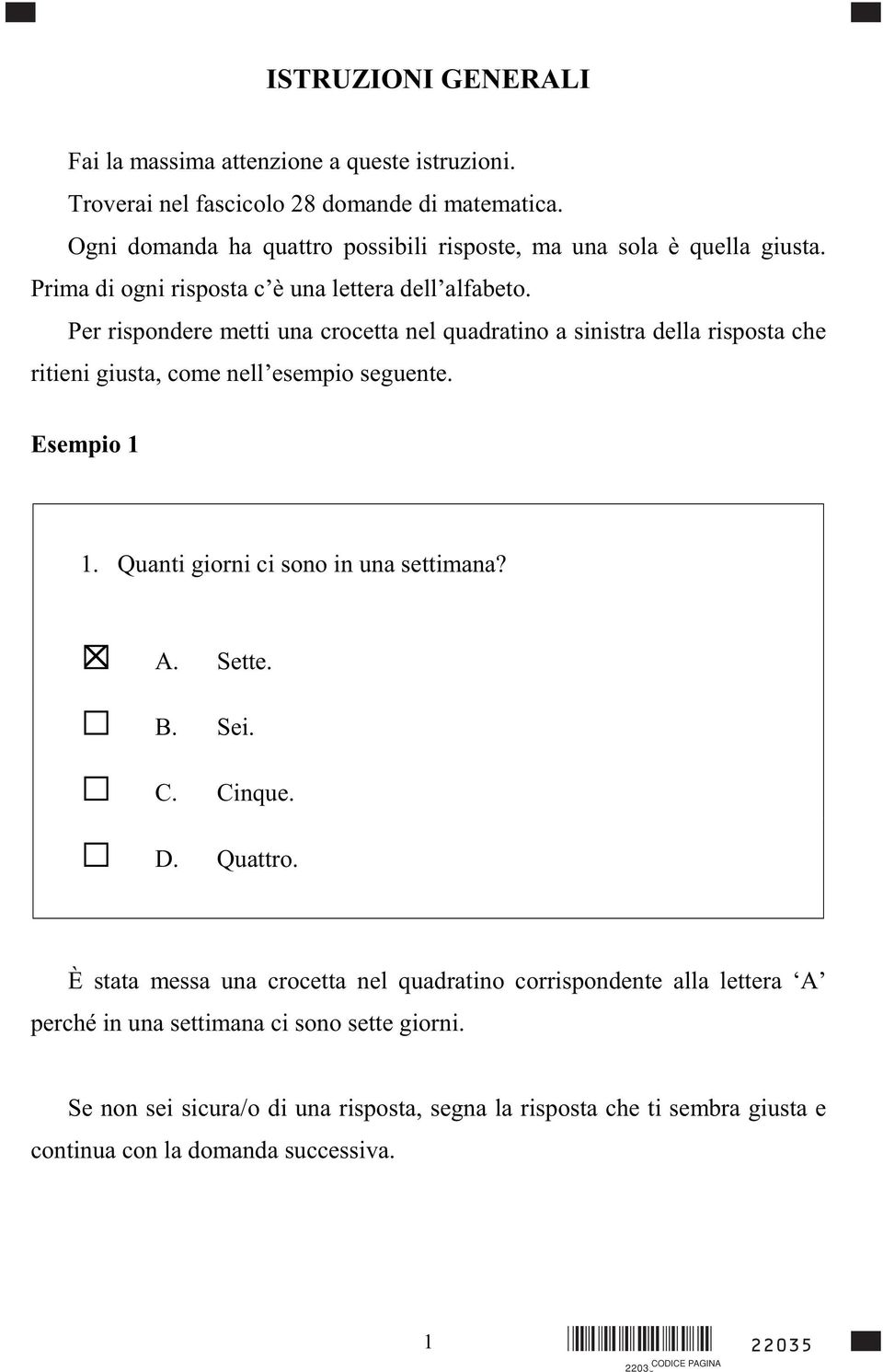 Per rispondere metti una crocetta nel quadratino a sinistra della risposta che ritieni giusta, come nell esempio seguente. Esempio 1 1. Quanti giorni ci sono in una settimana?