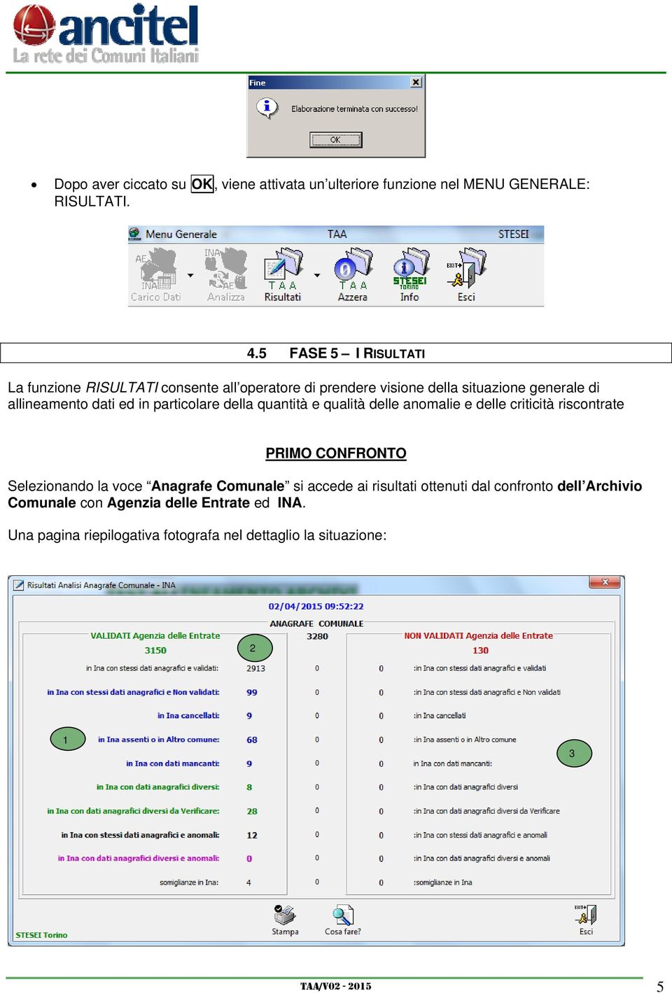 particolare della quantità e qualità delle anomalie e delle criticità riscontrate PRIMO CONFRONTO Selezionando la voce Anagrafe Comunale si