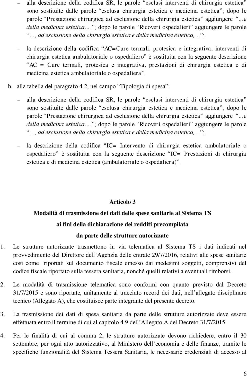 ; dopo le parole Ricoveri ospedalieri aggiungere le parole, ad esclusione della chirurgia estetica e della medicina estetica, ; la descrizione della codifica AC=Cure termali, protesica e integrativa,