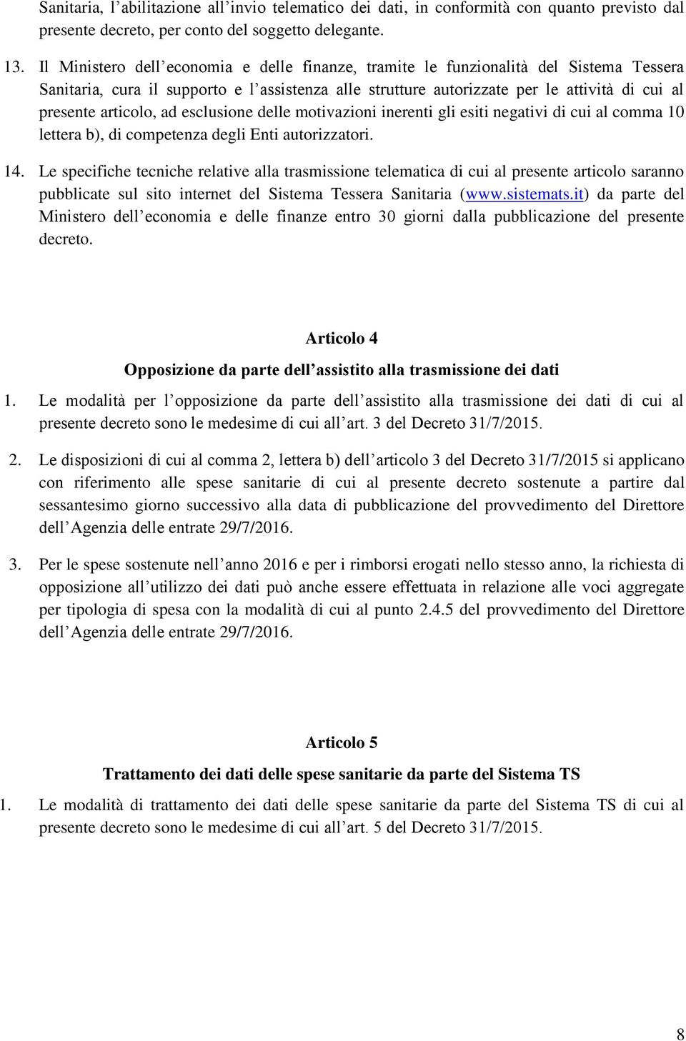 articolo, ad esclusione delle motivazioni inerenti gli esiti negativi di cui al comma 10 lettera b), di competenza degli Enti autorizzatori. 14.