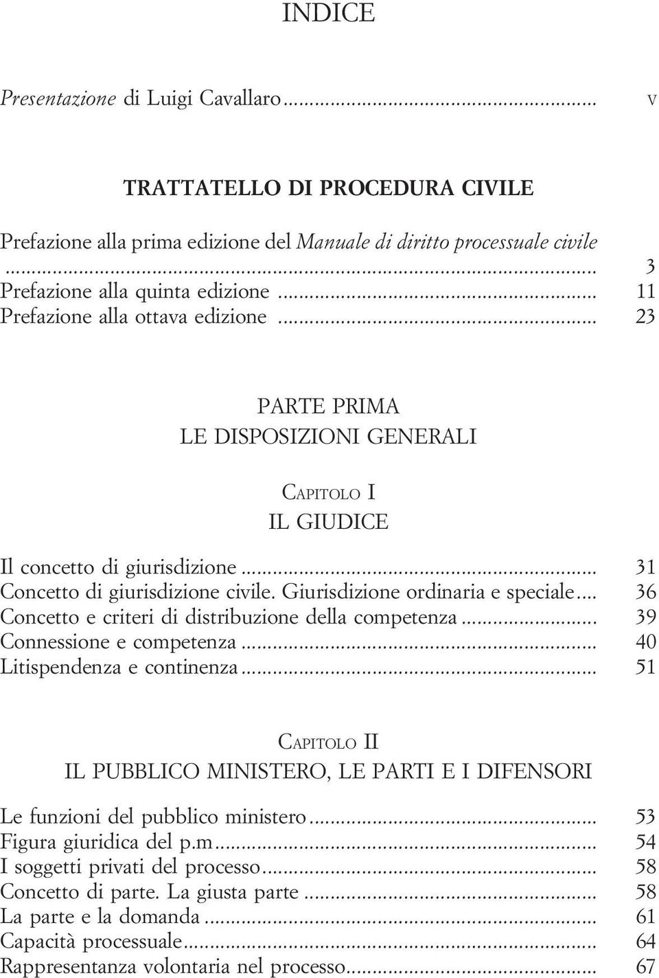 Giurisdizione ordinaria e speciale... 36 Concetto e criteri di distribuzione della competenza... 39 Connessione e competenza... 40 Litispendenza e continenza.