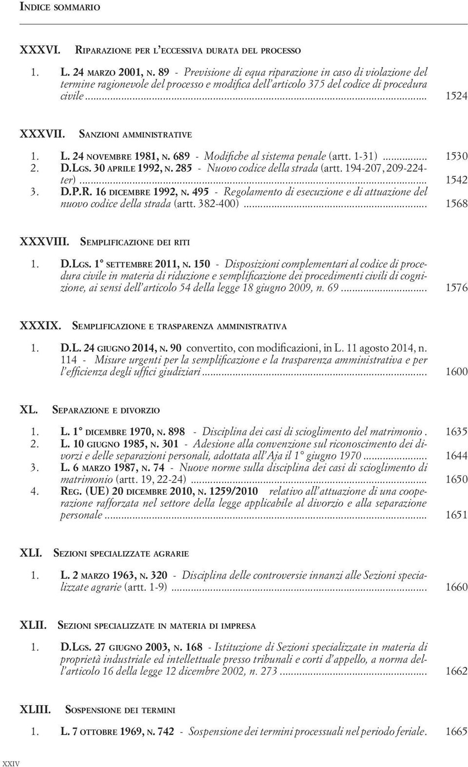 24 NOVEMBRE 1981, N. 689 - Modifiche al sistema penale (artt. 1-31)... 1530 2. D.LGS. 30 APRILE 1992, N. 285 - Nuovo codice della strada (artt. 194-207, 209-224- ter)... 1542 3. D.P.R. 16 DICEMBRE 1992, N.