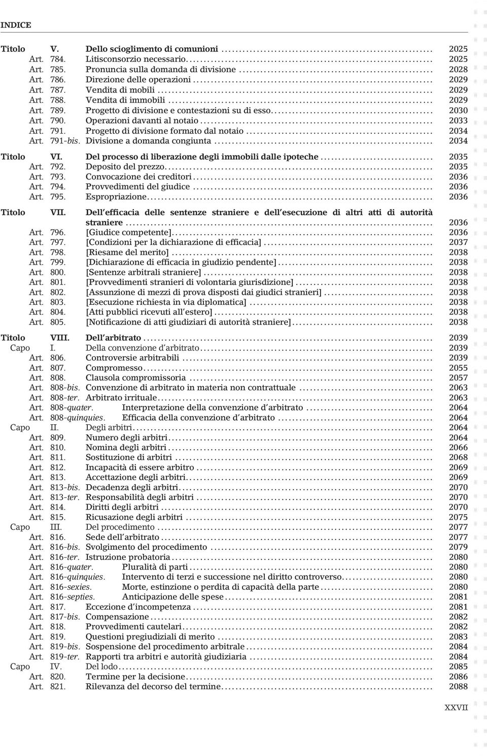 Progetto di divisione formato dal notaio... 2034 Art. 791-bis. Divisione a domanda congiunta... 2034 Titolo VI. Del processo di liberazione degli immobili dalle ipoteche... 2035 Art. 792.