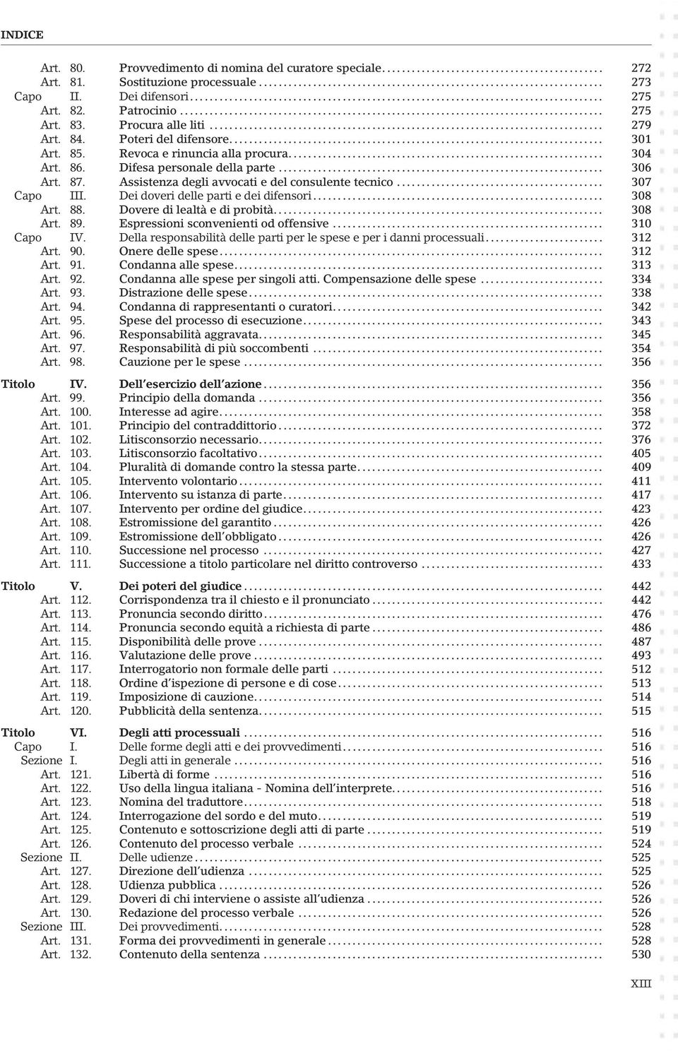 Dei doveri delle parti e dei difensori... 308 Art. 88. Dovere di lealtà e di probità... 308 Art. 89. Espressioni sconvenienti od offensive... 310 Capo IV.