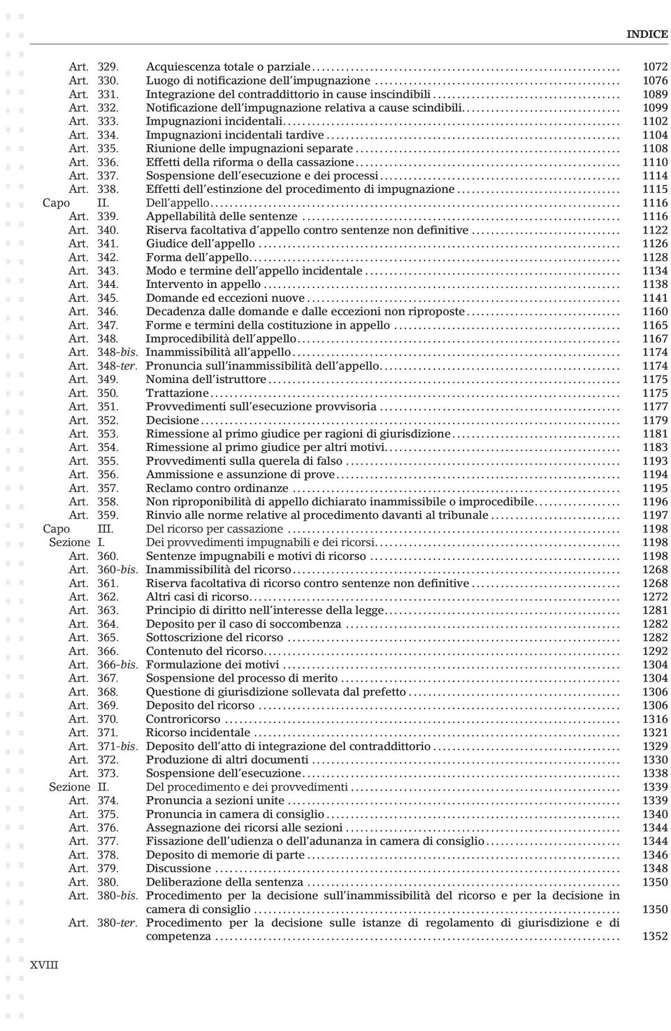 Riunione delle impugnazioni separate... 1108 Art. 336. Effetti della riforma o della cassazione... 1110 Art. 337. Sospensione dell esecuzione e dei processi... 1114 Art. 338.