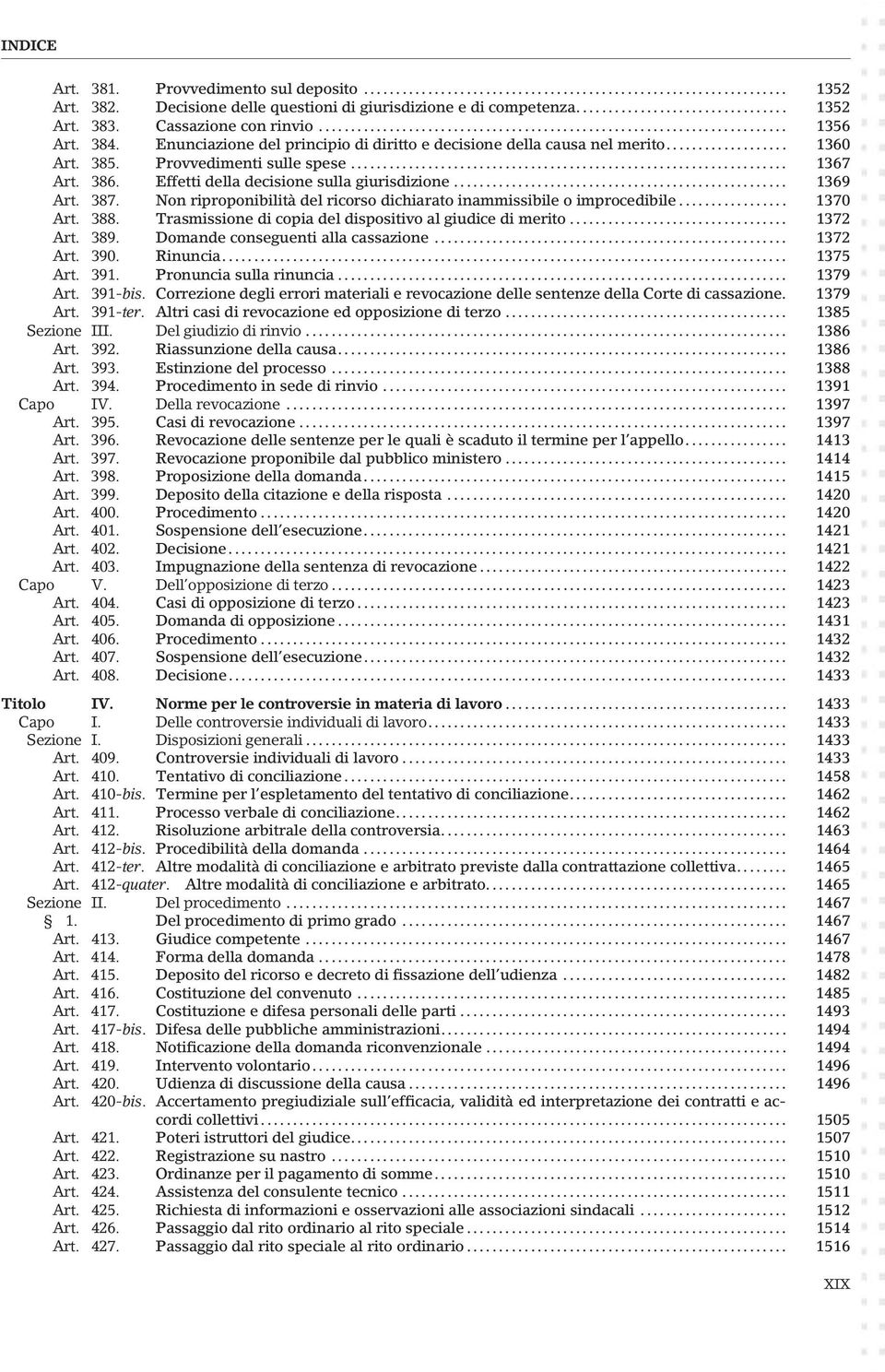 Non riproponibilità del ricorso dichiarato inammissibile o improcedibile................. 1370 Art. 388. Trasmissione di copia del dispositivo al giudice di merito... 1372 Art. 389.