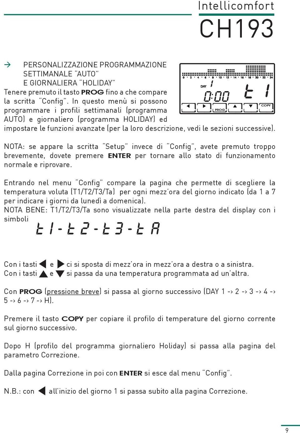 sezioni successive). NOTA: se appare la scritta Setup invece di Config, avete premuto troppo brevemente, dovete premere ENTER per tornare allo stato di funzionamento normale e riprovare.