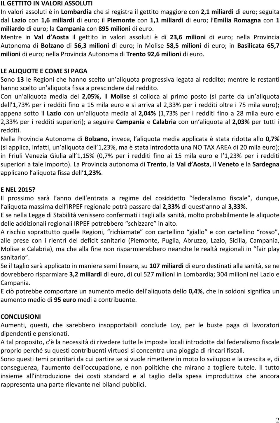 Mentre in Val d Aosta il gettito in valori assoluti è di 23,6 milioni di euro; nella Provincia Autonoma di Bolzano di 56,3 milioni di euro; in Molise 58,5 milioni di euro; in Basilicata 65,7 milioni