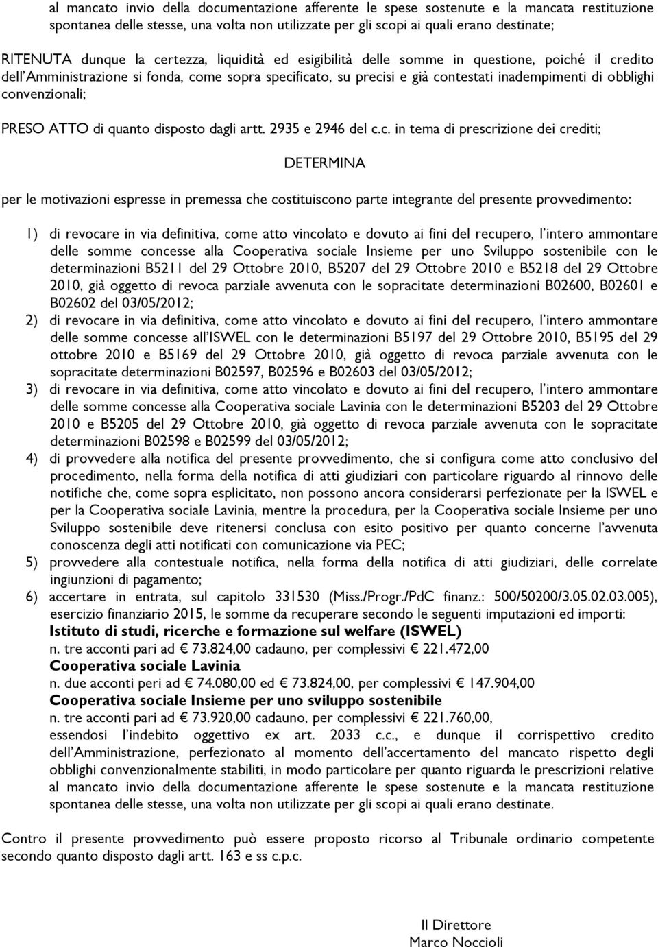 convenzionali; PRESO ATTO di quanto disposto dagli artt. 2935 e 2946 del c.c. in tema di prescrizione dei crediti; DETERMINA per le motivazioni espresse in premessa che costituiscono parte integrante