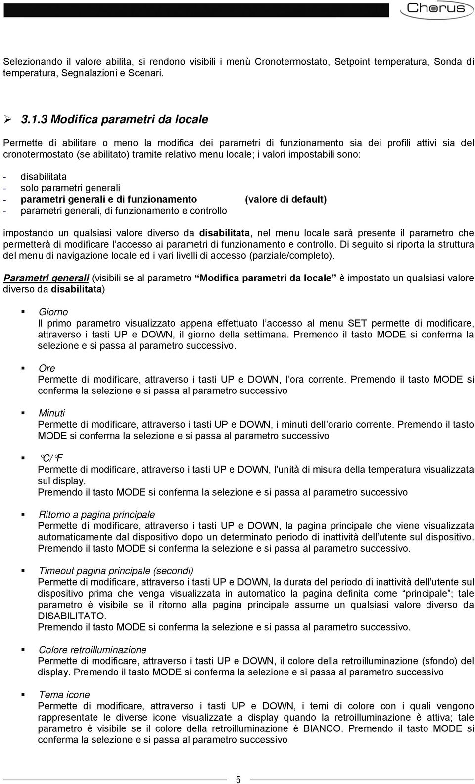 valori impostabili sono: - disabilitata - solo parametri generali - parametri generali e di funzionamento (valore di default) - parametri generali, di funzionamento e controllo impostando un