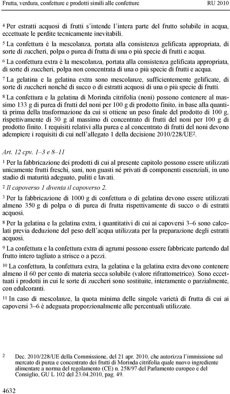 6 La confettura extra è la mescolanza, portata alla consistenza gelificata appropriata, di sorte di zuccheri, polpa non concentrata di una o più specie di frutti e acqua.