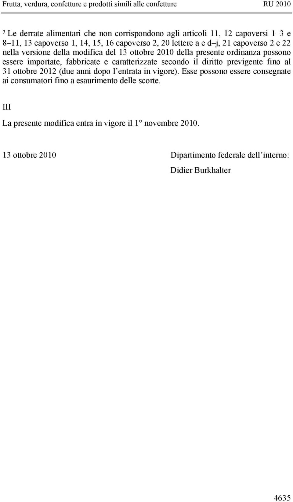 secondo il diritto previgente fino al 31 ottobre 2012 (due anni dopo l entrata in vigore).