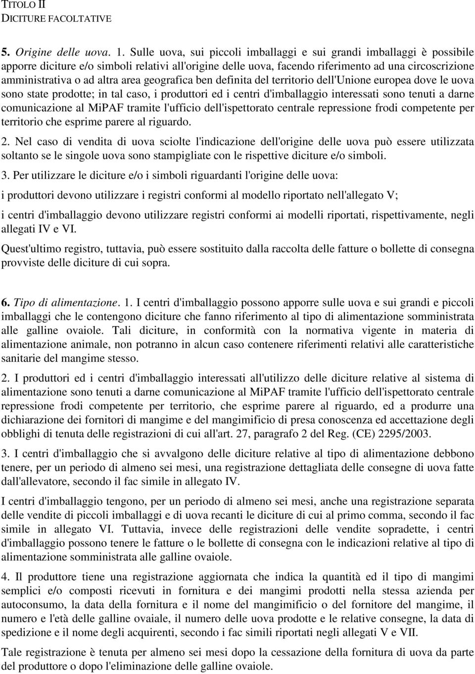 altra area geografica ben definita del territorio dell'unione europea dove le uova sono state prodotte; in tal caso, i produttori ed i centri d'imballaggio interessati sono tenuti a darne