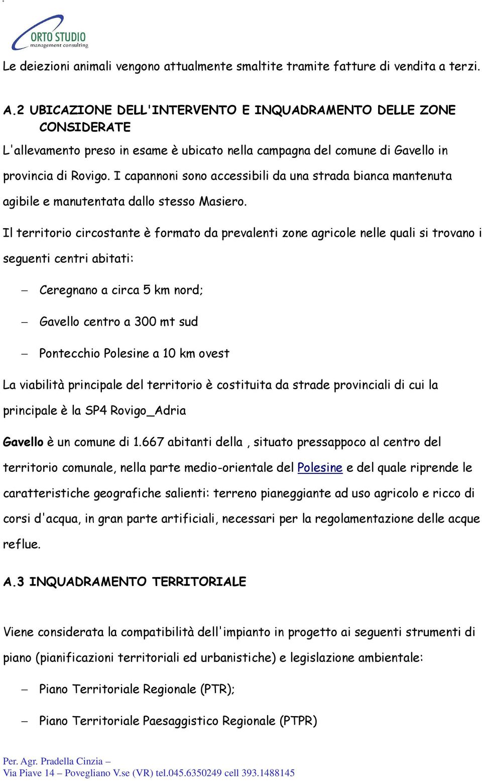 I capannoni sono accessibili da una strada bianca mantenuta agibile e manutentata dallo stesso Masiero.