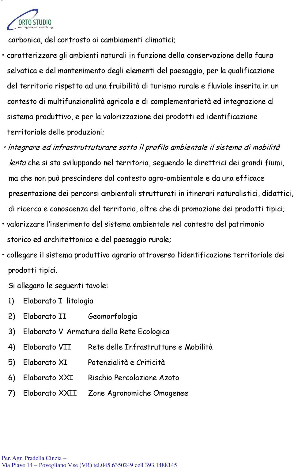 produttivo, e per la valorizzazione dei prodotti ed identificazione territoriale delle produzioni; integrare ed infrastruttuturare sotto il profilo ambientale il sistema di mobilità lenta che si sta