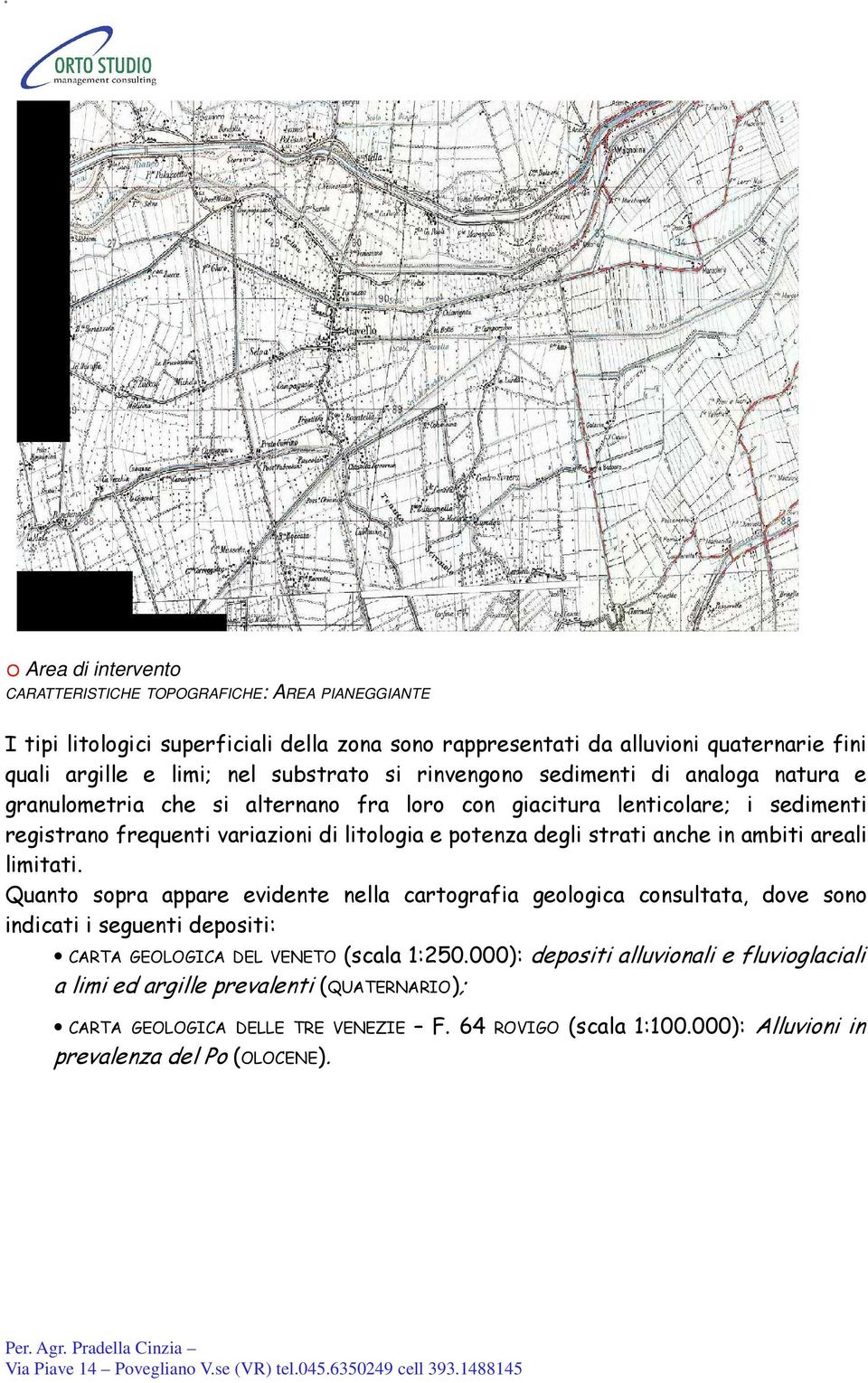 ambiti areali limitati. Quanto sopra appare evidente nella cartografia geologica consultata, dove sono indicati i seguenti depositi: CARTA GEOLOGICA DEL VENETO (scala 1:250.