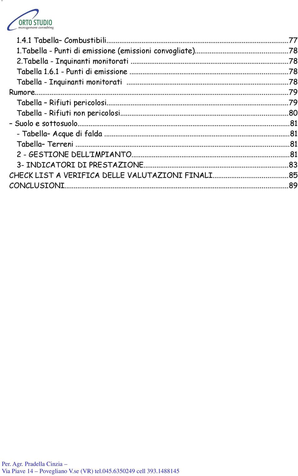 ..79 Tabella - Rifiuti non pericolosi...80 Suolo e sottosuolo...81 - Tabella Acque di falda...81 Tabella Terreni.