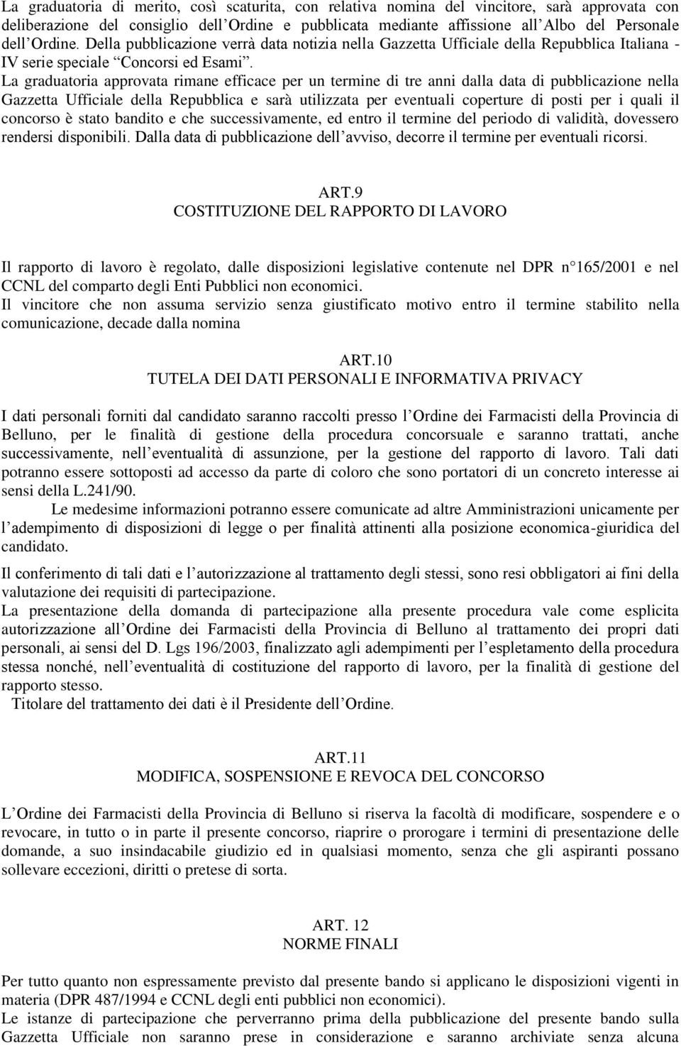 La graduatoria approvata rimane efficace per un termine di tre anni dalla data di pubblicazione nella Gazzetta Ufficiale della Repubblica e sarà utilizzata per eventuali coperture di posti per i